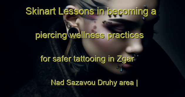 Skinart Lessons in becoming a piercing wellness practices for safer tattooing in Zgar Nad Sazavou Druhy area | PiercingTraining | PiercingClasses | SkinartTraining-Czech Republic